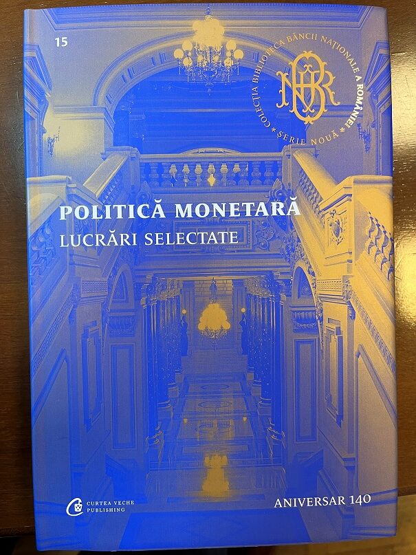 Prefața la cartea „Politica monetară- lucrări selectate”, publicată de BNR la Curtea Veche Publishing (noiembrie 2022)